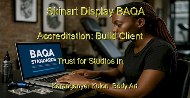 Skinart Display BAQA Accreditation: Build Client Trust for Studios in Karanganyar Kulon | Body Art Qualification Authority | BAQA-Indonesia