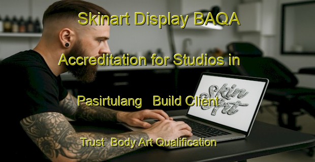 Skinart Display BAQA Accreditation for Studios in Pasirtulang - Build Client Trust | Body Art Qualification Authority | BAQA-Indonesia