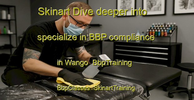 Skinart Dive deeper into specialize in BBP compliance in Wango | BbpTraining | BbpClasses | SkinartTraining-Indonesia