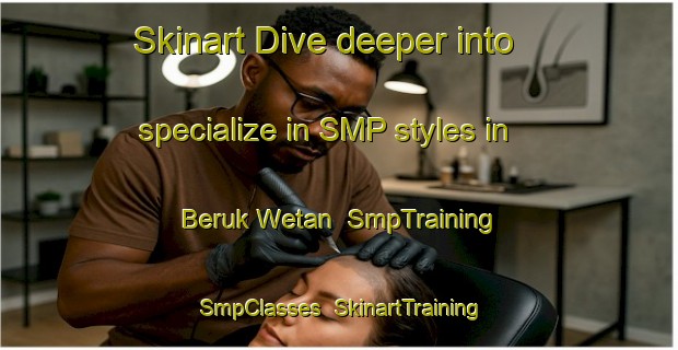 Skinart Dive deeper into specialize in SMP styles in Beruk Wetan | SmpTraining | SmpClasses | SkinartTraining-Indonesia
