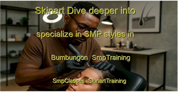 Skinart Dive deeper into specialize in SMP styles in Bumbungon | SmpTraining | SmpClasses | SkinartTraining-Indonesia