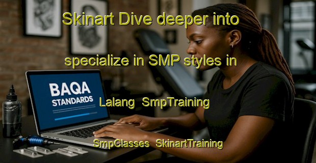 Skinart Dive deeper into specialize in SMP styles in Lalang | SmpTraining | SmpClasses | SkinartTraining-Indonesia