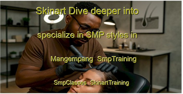 Skinart Dive deeper into specialize in SMP styles in Mangempang | SmpTraining | SmpClasses | SkinartTraining-Indonesia