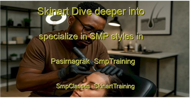 Skinart Dive deeper into specialize in SMP styles in Pasirnagrak | SmpTraining | SmpClasses | SkinartTraining-Indonesia