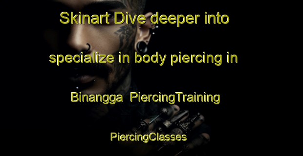 Skinart Dive deeper into specialize in body piercing in Binangga | PiercingTraining | PiercingClasses | SkinartTraining-Indonesia