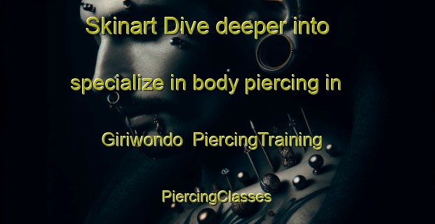 Skinart Dive deeper into specialize in body piercing in Giriwondo | #PiercingTraining #PiercingClasses #SkinartTraining-Indonesia