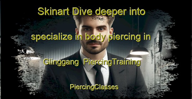 Skinart Dive deeper into specialize in body piercing in Glinggang | PiercingTraining | PiercingClasses | SkinartTraining-Indonesia