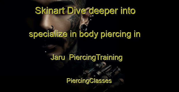 Skinart Dive deeper into specialize in body piercing in Jaru | #PiercingTraining #PiercingClasses #SkinartTraining-Indonesia