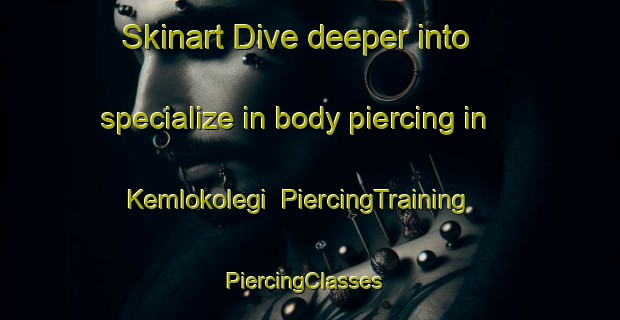 Skinart Dive deeper into specialize in body piercing in Kemlokolegi | PiercingTraining | PiercingClasses | SkinartTraining-Indonesia
