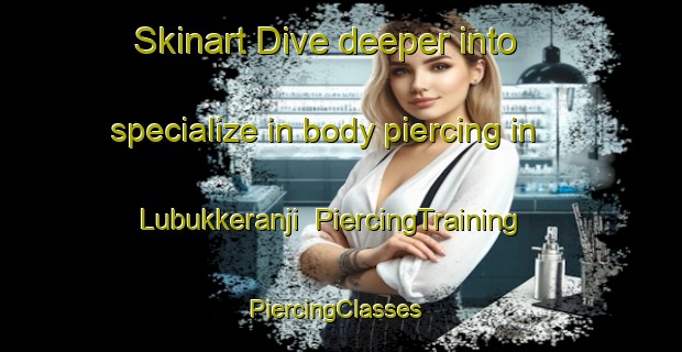 Skinart Dive deeper into specialize in body piercing in Lubukkeranji | PiercingTraining | PiercingClasses | SkinartTraining-Indonesia