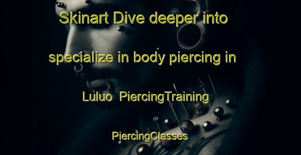 Skinart Dive deeper into specialize in body piercing in Luluo | #PiercingTraining #PiercingClasses #SkinartTraining-Indonesia