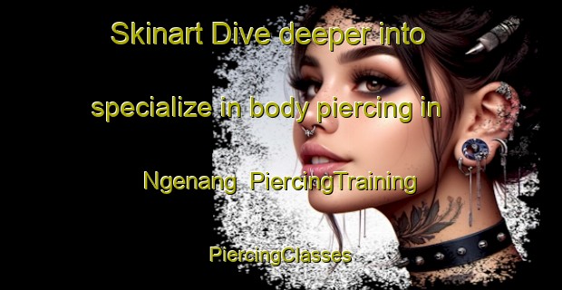 Skinart Dive deeper into specialize in body piercing in Ngenang | #PiercingTraining #PiercingClasses #SkinartTraining-Indonesia