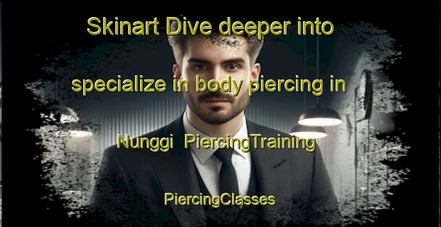 Skinart Dive deeper into specialize in body piercing in Nunggi | #PiercingTraining #PiercingClasses #SkinartTraining-Indonesia