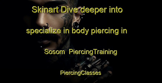 Skinart Dive deeper into specialize in body piercing in Sosom | #PiercingTraining #PiercingClasses #SkinartTraining-Indonesia