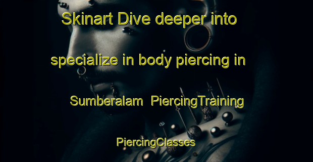 Skinart Dive deeper into specialize in body piercing in Sumberalam | #PiercingTraining #PiercingClasses #SkinartTraining-Indonesia