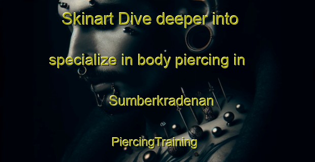 Skinart Dive deeper into specialize in body piercing in Sumberkradenan | #PiercingTraining #PiercingClasses #SkinartTraining-Indonesia