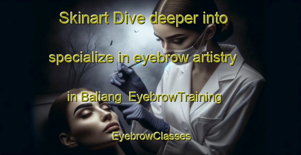 Skinart Dive deeper into specialize in eyebrow artistry in Baliang | EyebrowTraining | EyebrowClasses | SkinartTraining-Indonesia