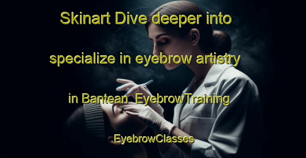 Skinart Dive deeper into specialize in eyebrow artistry in Bantean | EyebrowTraining | EyebrowClasses | SkinartTraining-Indonesia