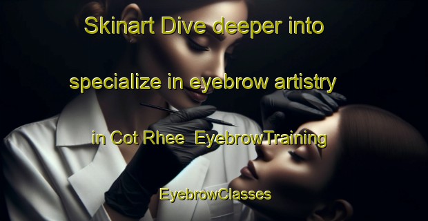 Skinart Dive deeper into specialize in eyebrow artistry in Cot Rhee | EyebrowTraining | EyebrowClasses | SkinartTraining-Indonesia