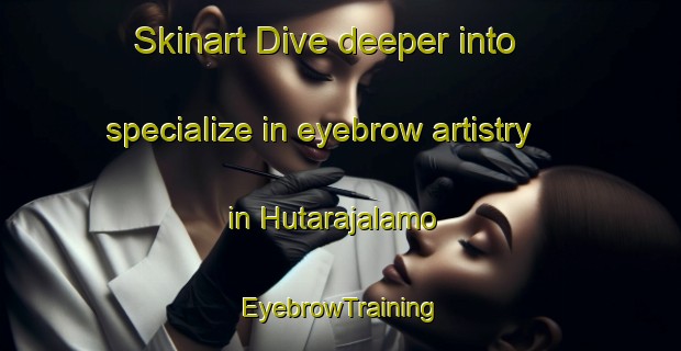 Skinart Dive deeper into specialize in eyebrow artistry in Hutarajalamo | EyebrowTraining | EyebrowClasses | SkinartTraining-Indonesia