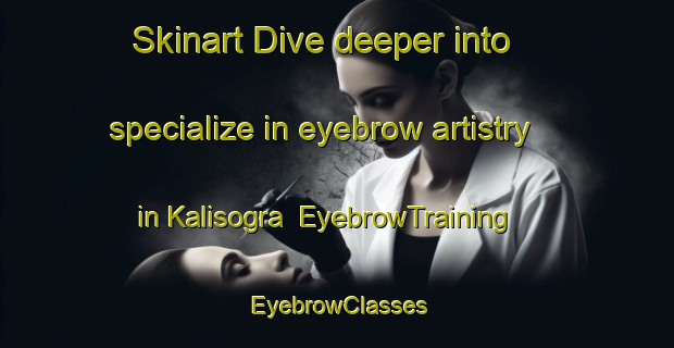 Skinart Dive deeper into specialize in eyebrow artistry in Kalisogra | EyebrowTraining | EyebrowClasses | SkinartTraining-Indonesia