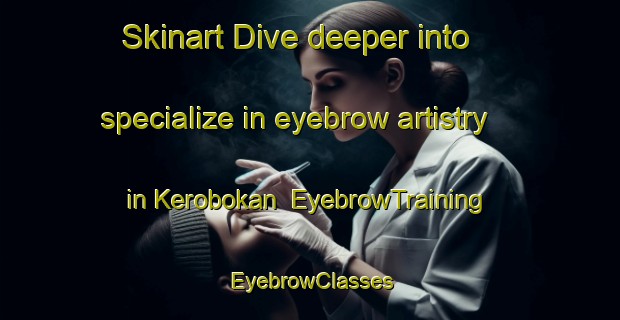 Skinart Dive deeper into specialize in eyebrow artistry in Kerobokan | EyebrowTraining | EyebrowClasses | SkinartTraining-Indonesia