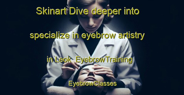 Skinart Dive deeper into specialize in eyebrow artistry in Leok | EyebrowTraining | EyebrowClasses | SkinartTraining-Indonesia