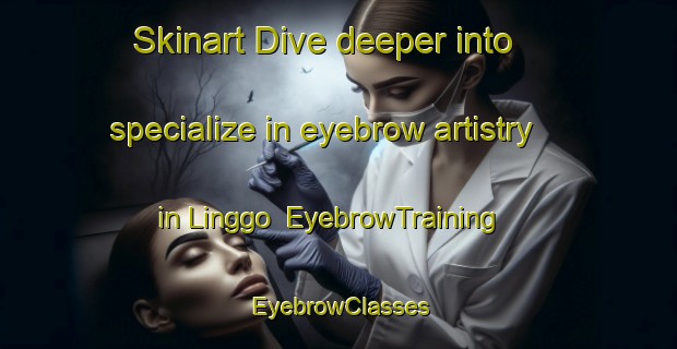 Skinart Dive deeper into specialize in eyebrow artistry in Linggo | EyebrowTraining | EyebrowClasses | SkinartTraining-Indonesia