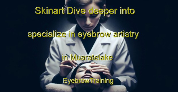 Skinart Dive deeper into specialize in eyebrow artistry in Muaratelake | EyebrowTraining | EyebrowClasses | SkinartTraining-Indonesia