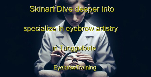 Skinart Dive deeper into specialize in eyebrow artistry in Tunggulbute | EyebrowTraining | EyebrowClasses | SkinartTraining-Indonesia