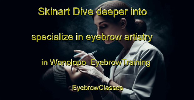 Skinart Dive deeper into specialize in eyebrow artistry in Wonolopo | EyebrowTraining | EyebrowClasses | SkinartTraining-Indonesia