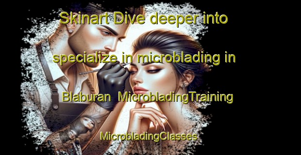 Skinart Dive deeper into specialize in microblading in Blaburan | MicrobladingTraining | MicrobladingClasses | SkinartTraining-Indonesia