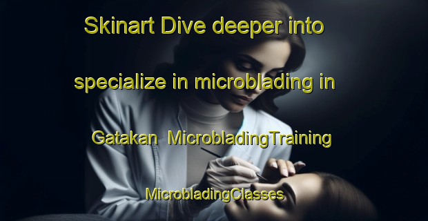 Skinart Dive deeper into specialize in microblading in Gatakan | #MicrobladingTraining #MicrobladingClasses #SkinartTraining-Indonesia