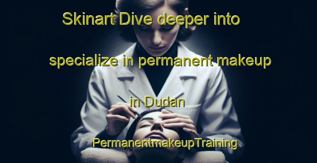 Skinart Dive deeper into specialize in permanent makeup in Dudan | #PermanentmakeupTraining #PermanentmakeupClasses #SkinartTraining-Indonesia