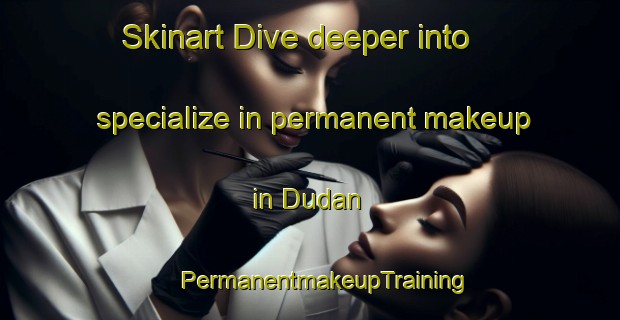 Skinart Dive deeper into specialize in permanent makeup in Dudan | #PermanentmakeupTraining #PermanentmakeupClasses #SkinartTraining-Indonesia