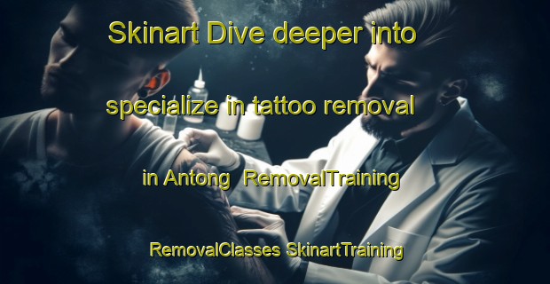 Skinart Dive deeper into specialize in tattoo removal in Antong | #RemovalTraining #RemovalClasses #SkinartTraining-Indonesia