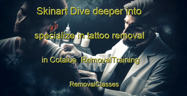 Skinart Dive deeper into specialize in tattoo removal in Cotalue | RemovalTraining | RemovalClasses | SkinartTraining-Indonesia