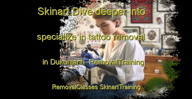 Skinart Dive deeper into specialize in tattoo removal in Dukuhjanti | #RemovalTraining #RemovalClasses #SkinartTraining-Indonesia