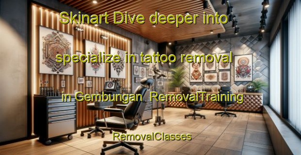 Skinart Dive deeper into specialize in tattoo removal in Gembungan | RemovalTraining | RemovalClasses | SkinartTraining-Indonesia