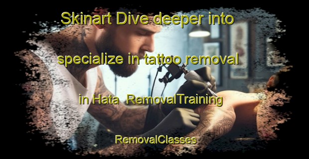 Skinart Dive deeper into specialize in tattoo removal in Hata | RemovalTraining | RemovalClasses | SkinartTraining-Indonesia