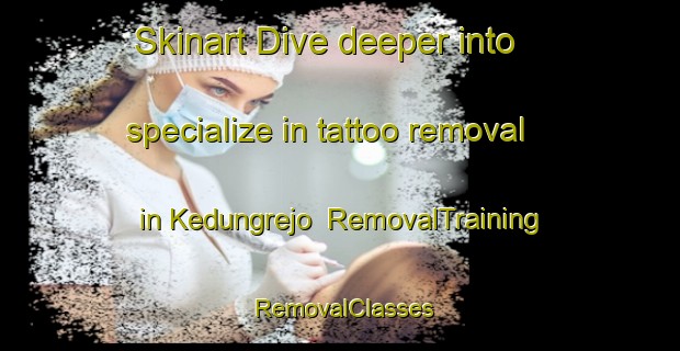 Skinart Dive deeper into specialize in tattoo removal in Kedungrejo | RemovalTraining | RemovalClasses | SkinartTraining-Indonesia