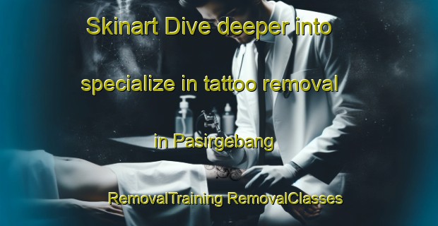 Skinart Dive deeper into specialize in tattoo removal in Pasirgebang | #RemovalTraining #RemovalClasses #SkinartTraining-Indonesia