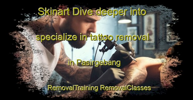 Skinart Dive deeper into specialize in tattoo removal in Pasirgebang | #RemovalTraining #RemovalClasses #SkinartTraining-Indonesia