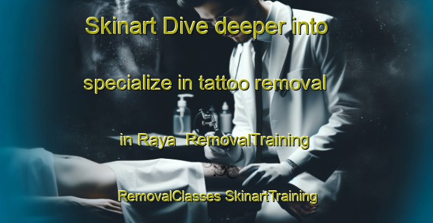 Skinart Dive deeper into specialize in tattoo removal in Raya | #RemovalTraining #RemovalClasses #SkinartTraining-Indonesia