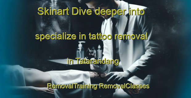 Skinart Dive deeper into specialize in tattoo removal in Tatarandang | #RemovalTraining #RemovalClasses #SkinartTraining-Indonesia