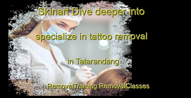 Skinart Dive deeper into specialize in tattoo removal in Tatarandang | #RemovalTraining #RemovalClasses #SkinartTraining-Indonesia