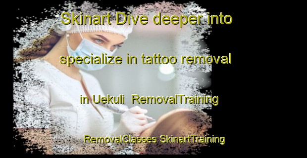 Skinart Dive deeper into specialize in tattoo removal in Uekuli | #RemovalTraining #RemovalClasses #SkinartTraining-Indonesia