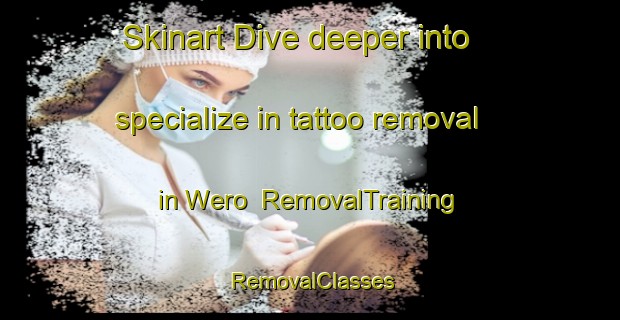 Skinart Dive deeper into specialize in tattoo removal in Wero | RemovalTraining | RemovalClasses | SkinartTraining-Indonesia