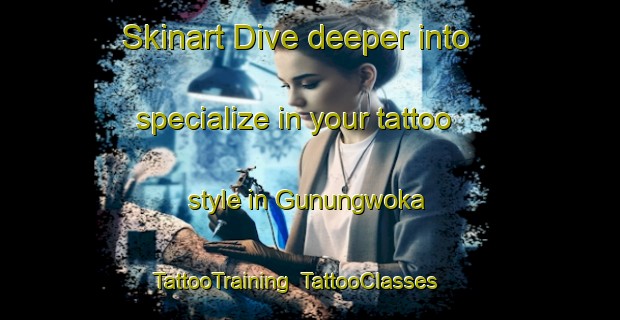 Skinart Dive deeper into specialize in your tattoo style in Gunungwoka | TattooTraining | TattooClasses | SkinartTraining-Indonesia