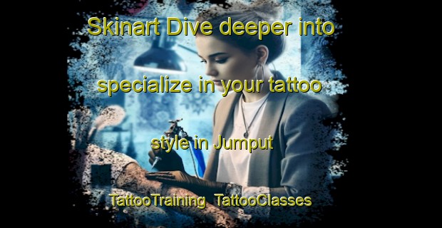 Skinart Dive deeper into specialize in your tattoo style in Jumput | TattooTraining | TattooClasses | SkinartTraining-Indonesia